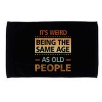 Funny Its Weird Being The Same Age As Old People Microfiber Hand Towel
