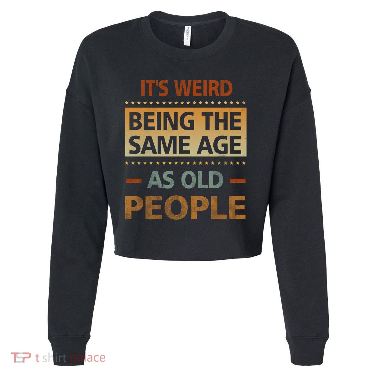 Funny Its Weird Being The Same Age As Old People Cropped Pullover Crew