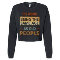 Funny Its Weird Being The Same Age As Old People Cropped Pullover Crew