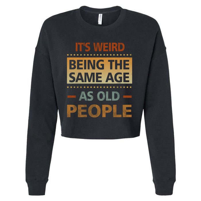Funny Its Weird Being The Same Age As Old People Cropped Pullover Crew