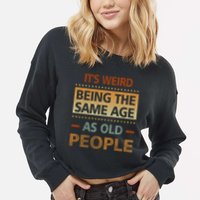 Funny Its Weird Being The Same Age As Old People Cropped Pullover Crew