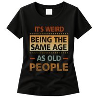 Funny Its Weird Being The Same Age As Old People Womens T-Shirt