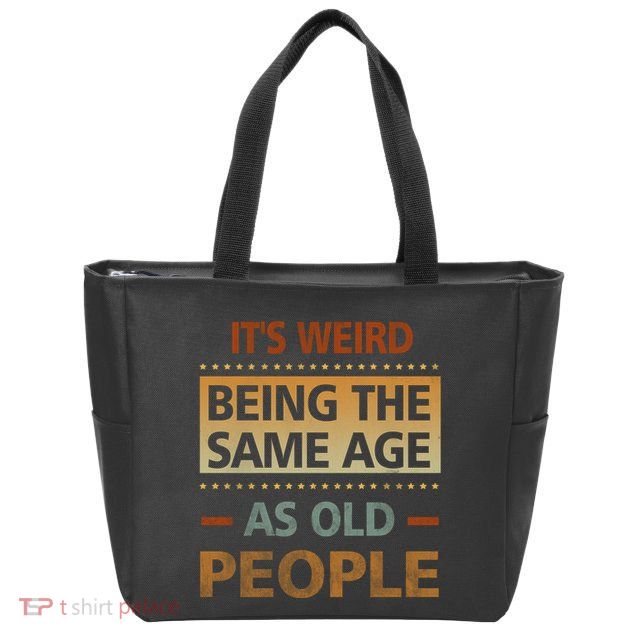 Funny Its Weird Being The Same Age As Old People Zip Tote Bag