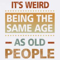 Funny Its Weird Being The Same Age As Old People Garment-Dyed Sweatshirt