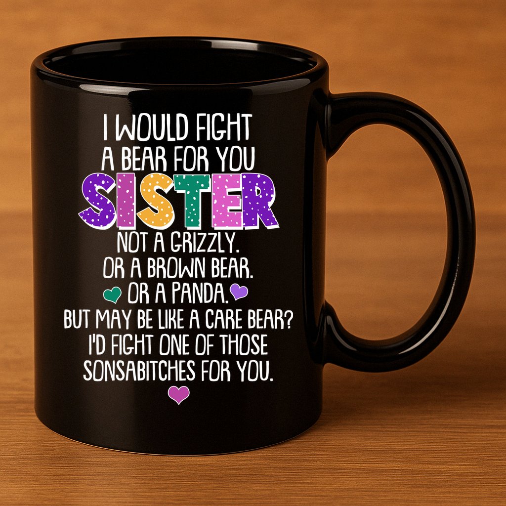 Funny I Would Fight A Bear For You Sister 11oz C Handle Ceramic Mug