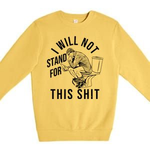 Funny I Will Not Stand For This Shit Premium Crewneck Sweatshirt