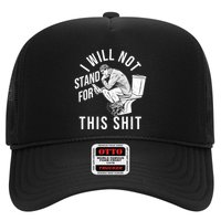 Funny I Will Not Stand For This Shit Trucker Hat
