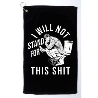 Funny I Will Not Stand For This Shit Platinum Collection Golf Towel