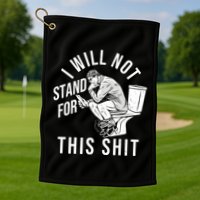 Funny I Will Not Stand For This Shit Golf Towel