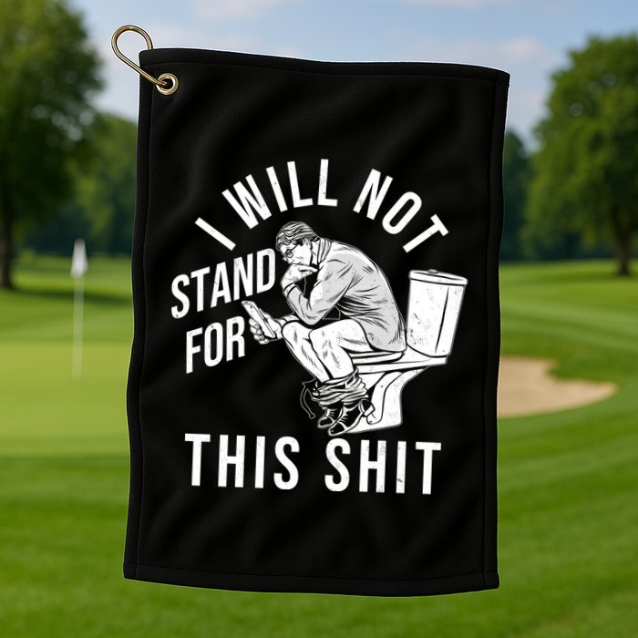 Funny I Will Not Stand For This Shit Golf Towel