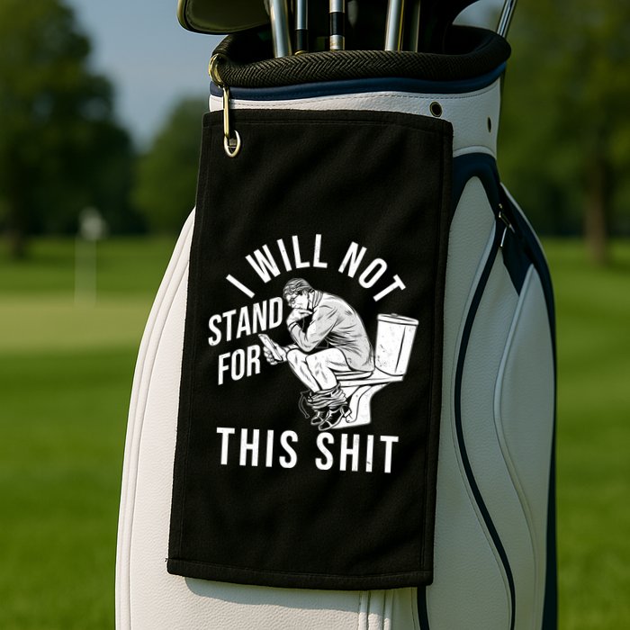 Funny I Will Not Stand For This Shit Golf Towel