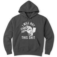 Funny I Will Not Stand For This Shit Hoodie
