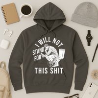Funny I Will Not Stand For This Shit Hoodie
