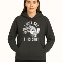 Funny I Will Not Stand For This Shit Hoodie