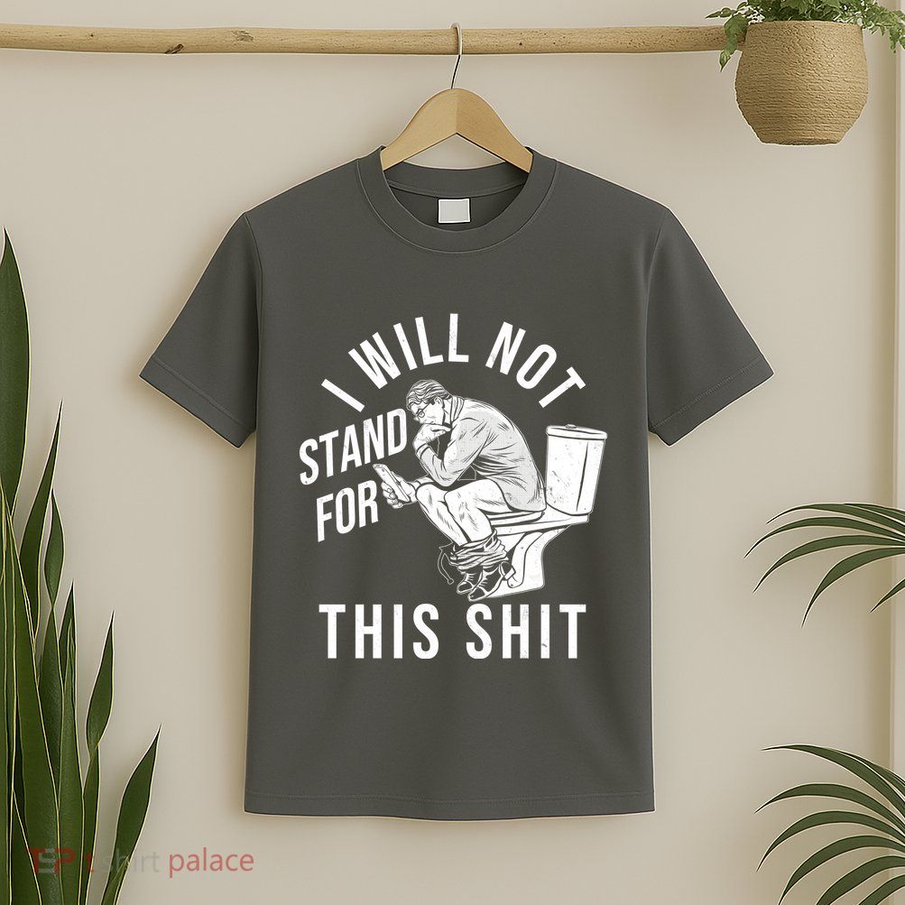 Funny I Will Not Stand For This Shit T-Shirt