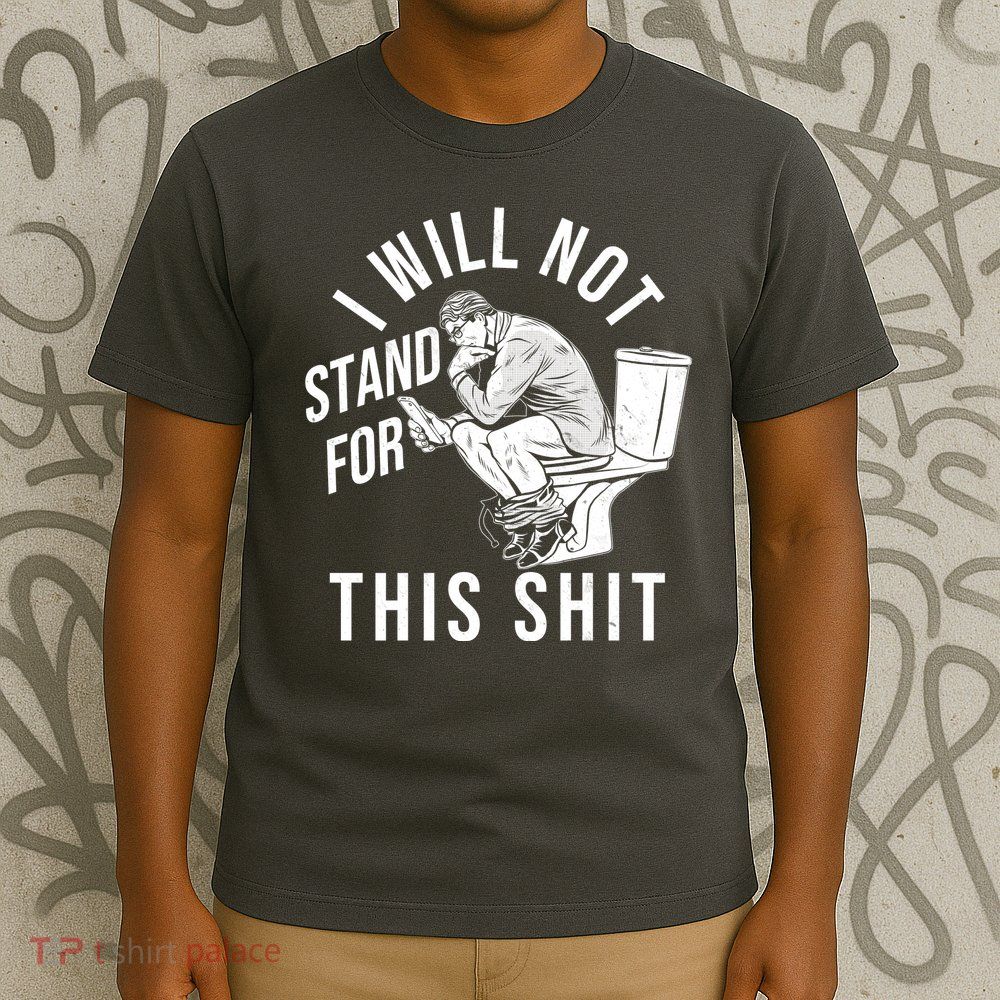 Funny I Will Not Stand For This Shit T-Shirt
