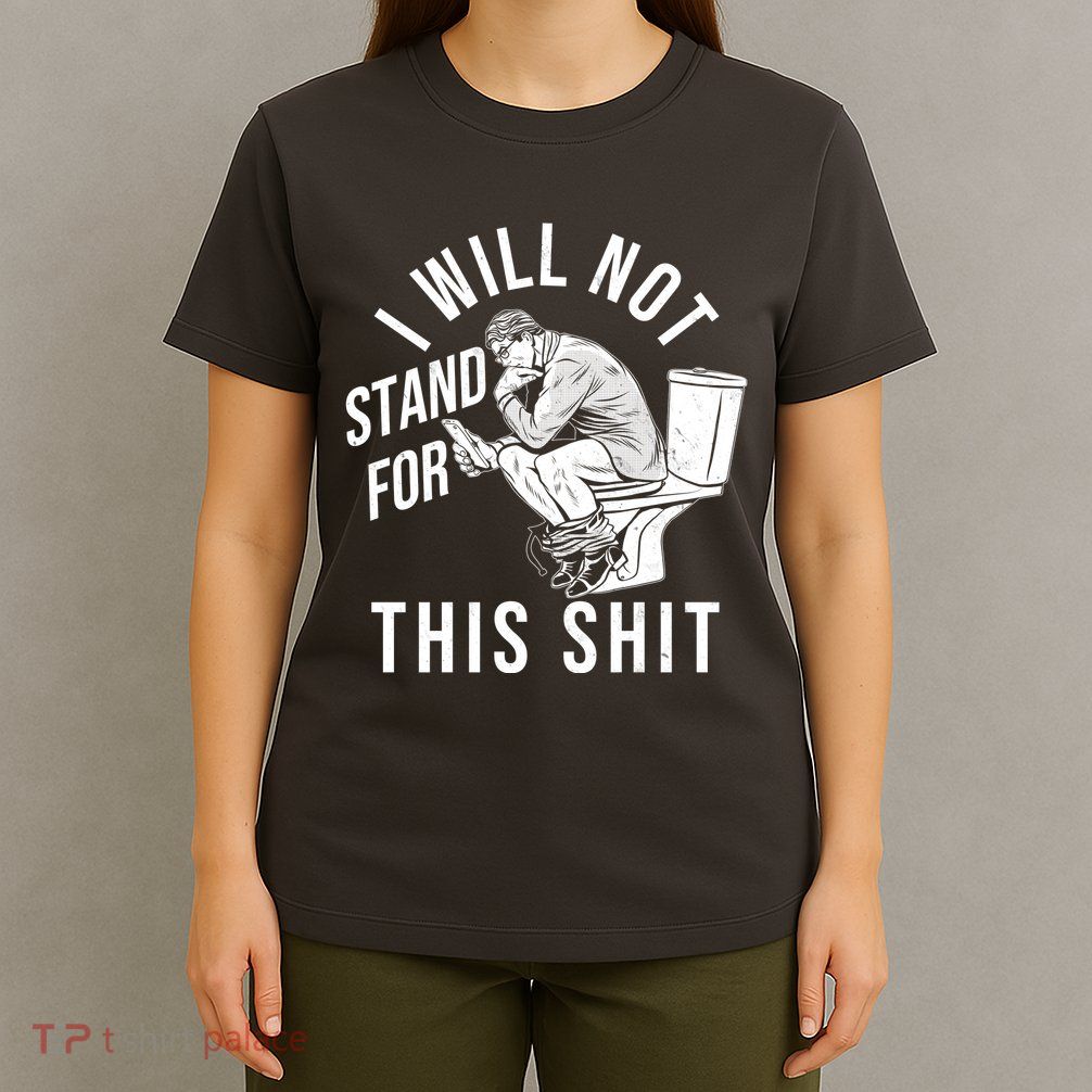 Funny I Will Not Stand For This Shit T-Shirt