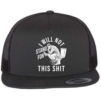 Funny I Will Not Stand For This Shit Flat Bill Trucker Hat