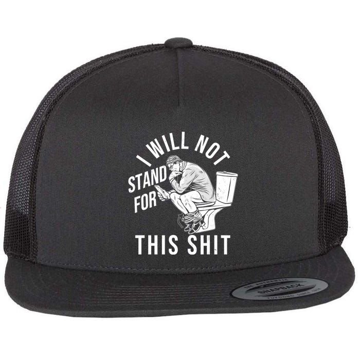 Funny I Will Not Stand For This Shit Flatbill Hat