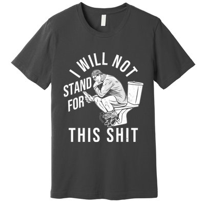 Funny I Will Not Stand For This Shit Premium T-Shirt