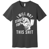 Funny I Will Not Stand For This Shit Premium T-Shirt