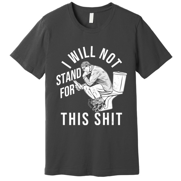 Funny I Will Not Stand For This Shit Premium T-Shirt