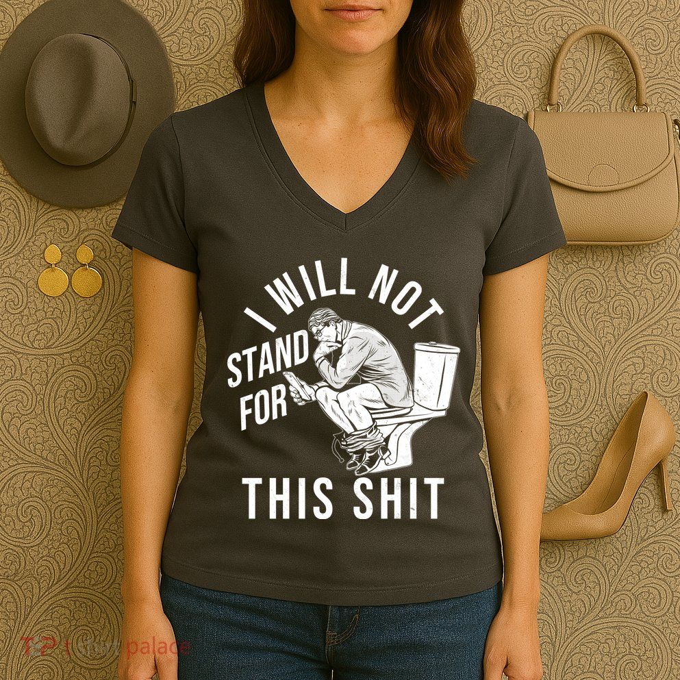 Funny I Will Not Stand For This Shit Women's V-Neck T-Shirt