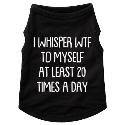 Funny I Whisper Wtf To Myself At Least 20 Times A Day Doggie Tank