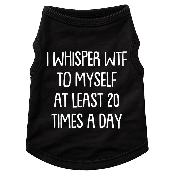 Funny I Whisper Wtf To Myself At Least 20 Times A Day Doggie Tank
