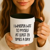 Funny I Whisper Wtf To Myself At Least 20 Times A Day Mug