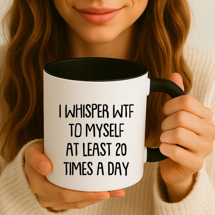 Funny I Whisper Wtf To Myself At Least 20 Times A Day Mug