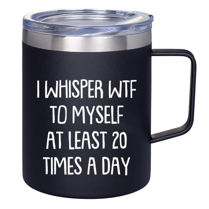 Funny I Whisper Wtf To Myself At Least 20 Times A Day 12oz Stainless Steel Coffee Mug