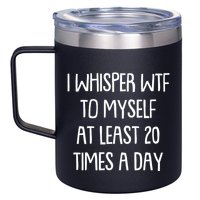 Funny I Whisper Wtf To Myself At Least 20 Times A Day 12oz Stainless Steel Coffee Mug