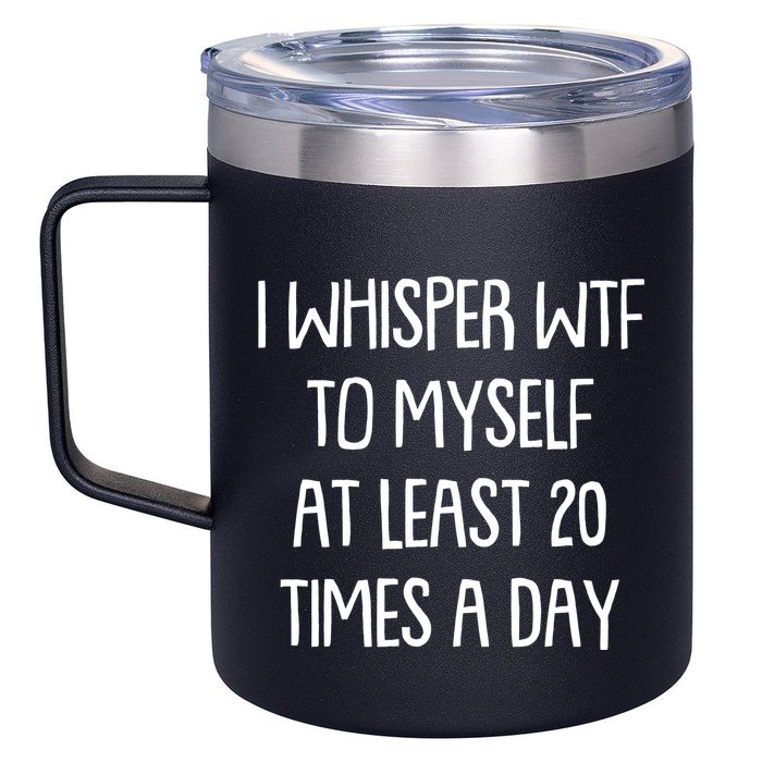 Funny I Whisper Wtf To Myself At Least 20 Times A Day 12oz Stainless Steel Coffee Mug
