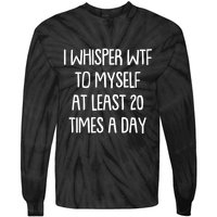 Funny I Whisper Wtf To Myself At Least 20 Times A Day Tie-Dye Long Sleeve Shirt