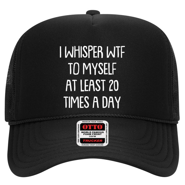 Funny I Whisper Wtf To Myself At Least 20 Times A Day Trucker Hat