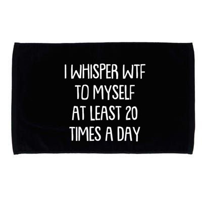 Funny I Whisper Wtf To Myself At Least 20 Times A Day Microfiber Hand Towel