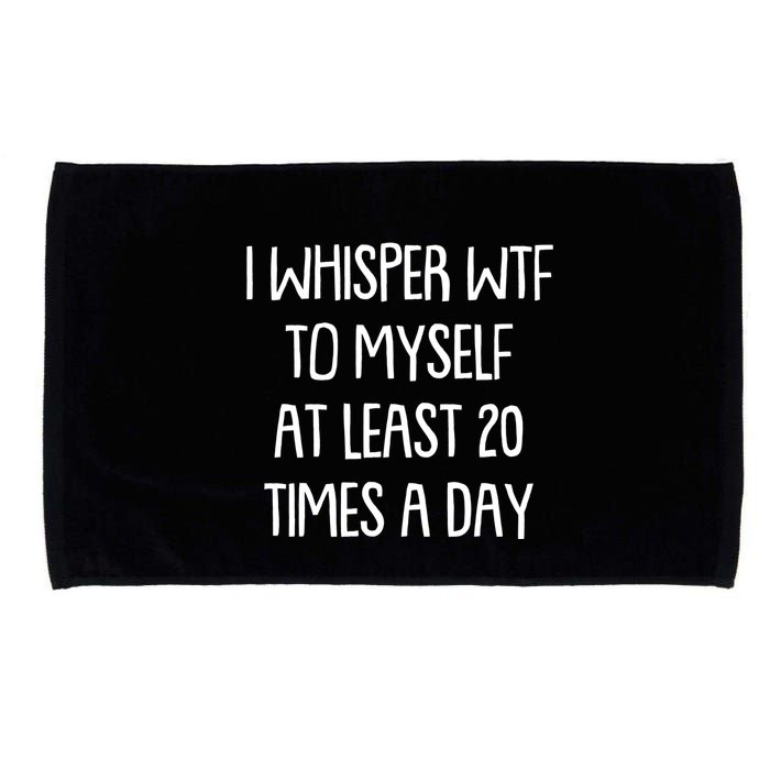 Funny I Whisper Wtf To Myself At Least 20 Times A Day Microfiber Hand Towel