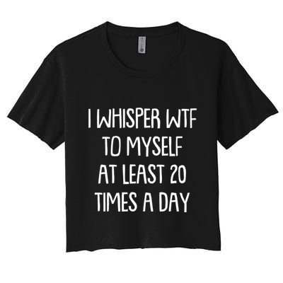 Funny I Whisper Wtf To Myself At Least 20 Times A Day Crop Top