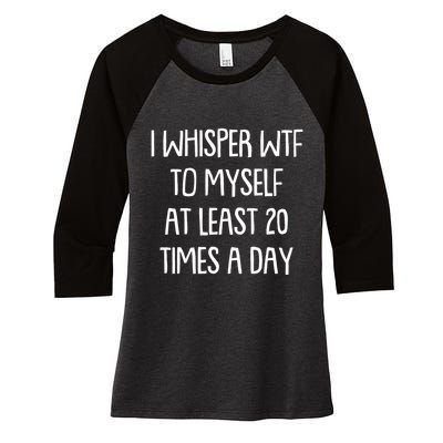 Funny I Whisper Wtf To Myself At Least 20 Times A Day Women's Tri-Blend 3/4-Sleeve Raglan Shirt