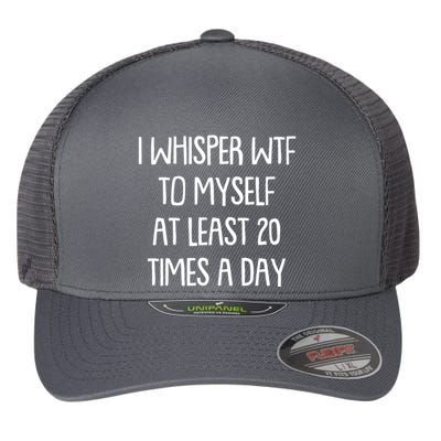 Funny I Whisper Wtf To Myself At Least 20 Times A Day Flexfit Unipanel Trucker Cap