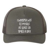 Funny I Whisper Wtf To Myself At Least 20 Times A Day Yupoong Adult 5-Panel Trucker Hat