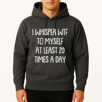 Funny I Whisper Wtf To Myself At Least 20 Times A Day Hoodie
