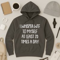 Funny I Whisper Wtf To Myself At Least 20 Times A Day Hoodie