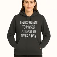 Funny I Whisper Wtf To Myself At Least 20 Times A Day Hoodie