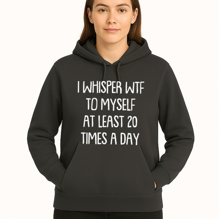 Funny I Whisper Wtf To Myself At Least 20 Times A Day Hoodie