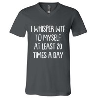 Funny I Whisper Wtf To Myself At Least 20 Times A Day V-Neck T-Shirt