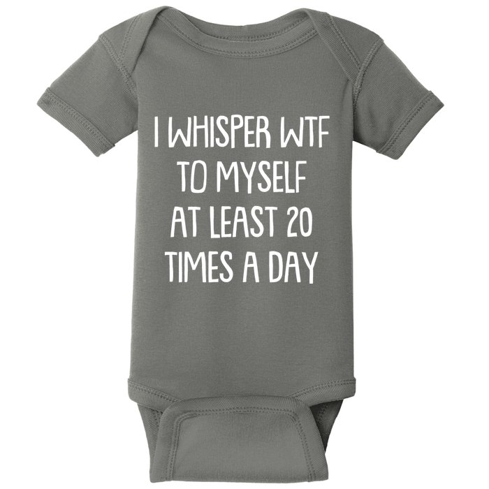 Funny I Whisper Wtf To Myself At Least 20 Times A Day Baby Bodysuit