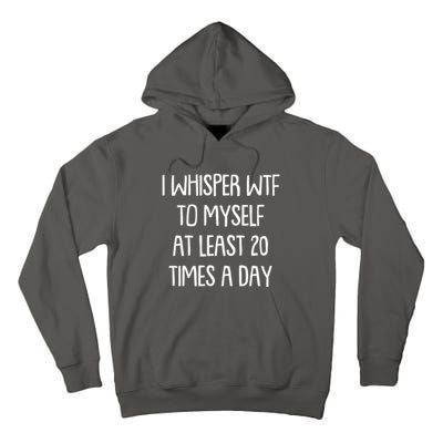 Funny I Whisper Wtf To Myself At Least 20 Times A Day Tall Hoodie