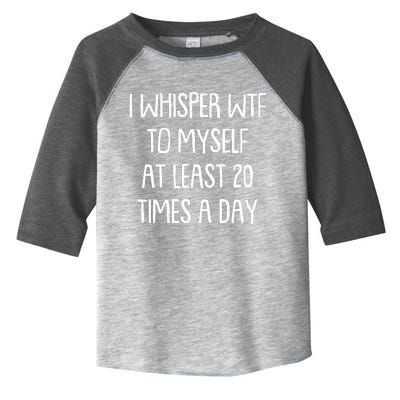 Funny I Whisper Wtf To Myself At Least 20 Times A Day Toddler Fine Jersey T-Shirt